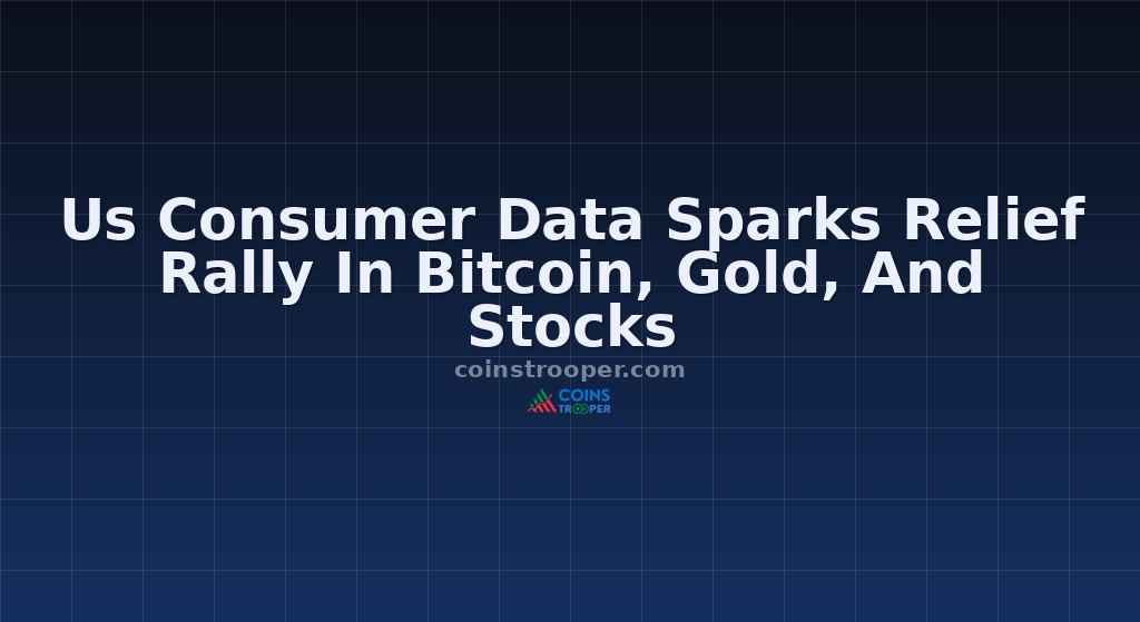Us Consumer Data Sparks Relief Rally In Bitcoin, Gold, And Stocks