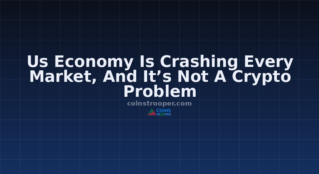 Us Economy Is Crashing Every Market, And It’s Not A Crypto Problem