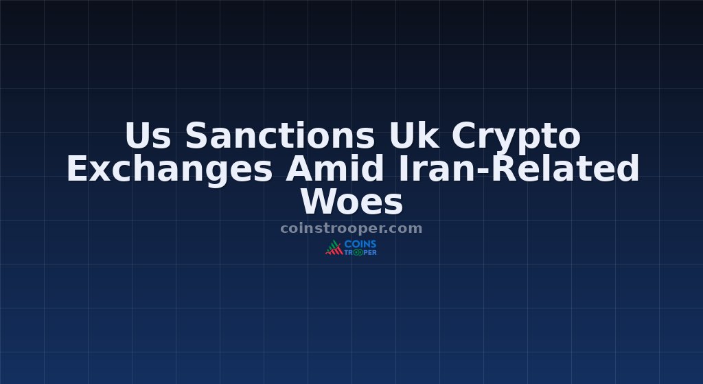 Us Sanctions Uk Crypto Exchanges Amid Iran-Related Woes
