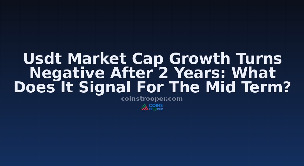 Usdt Market Cap Growth Turns Negative After 2 Years: What Does It Signal For The Mid Term?