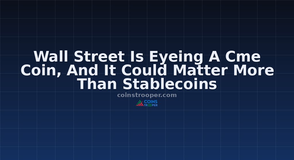 Wall Street Is Eyeing A Cme Coin, And It Could Matter More Than Stablecoins