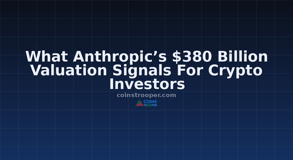 What Anthropic’s $380 Billion Valuation Signals For Crypto Investors