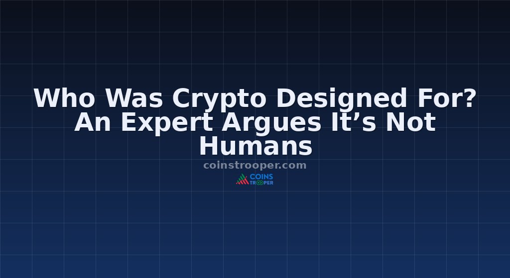 Who Was Crypto Designed For? An Expert Argues It’s Not Humans
