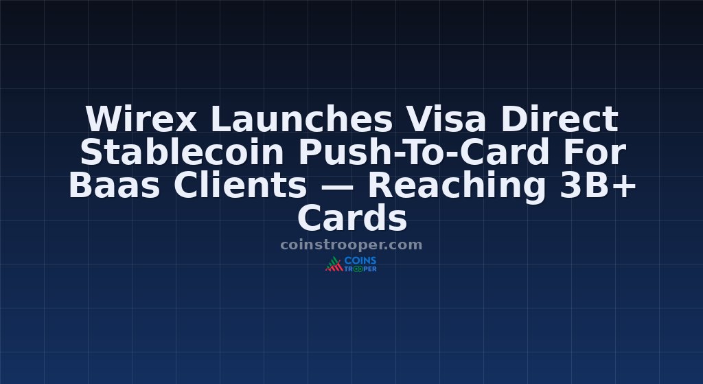 Wirex Launches Visa Direct Stablecoin Push-To-Card For Baas Clients — Reaching 3B+ Cards