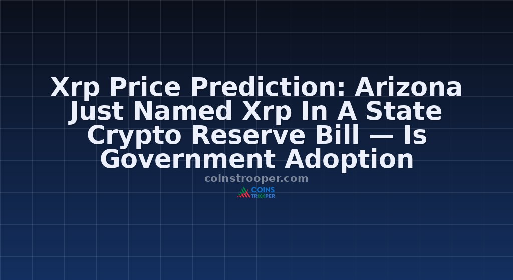 Xrp Price Prediction: Arizona Just Named Xrp In A State Crypto Reserve Bill — Is Government Adoption Beginning?
