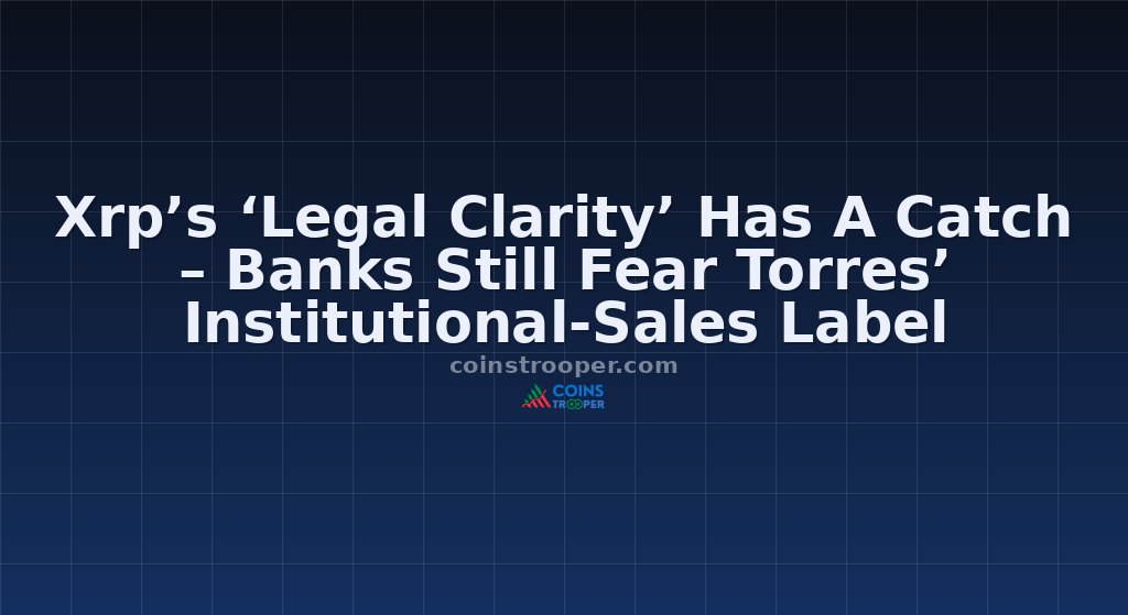 Xrp’s ‘Legal Clarity’ Has A Catch – Banks Still Fear Torres’ Institutional-Sales Label