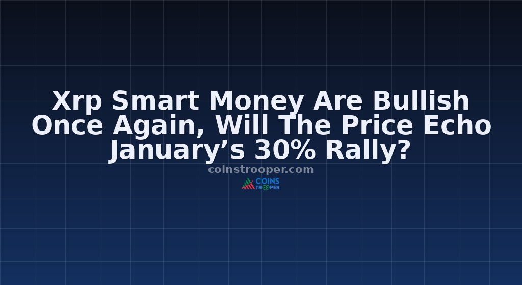 Xrp Smart Money Are Bullish Once Again, Will The Price Echo January’s 30% Rally?