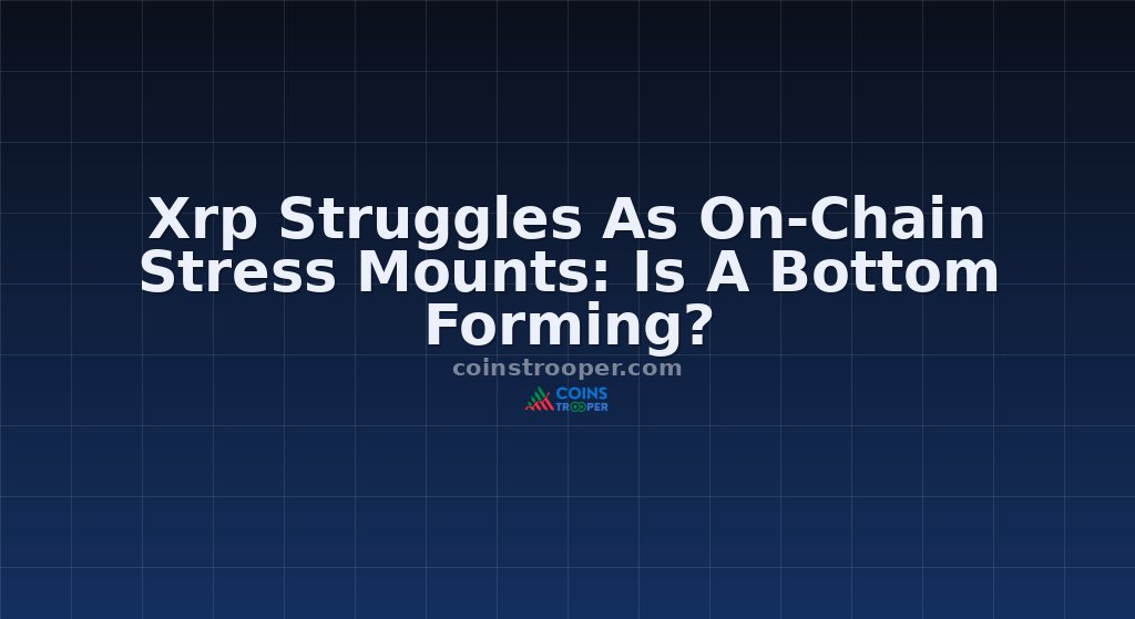 Xrp Struggles As On-Chain Stress Mounts: Is A Bottom Forming?