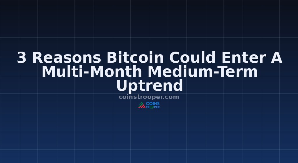 3 Reasons Bitcoin Could Enter A Multi-Month Medium-Term Uptrend