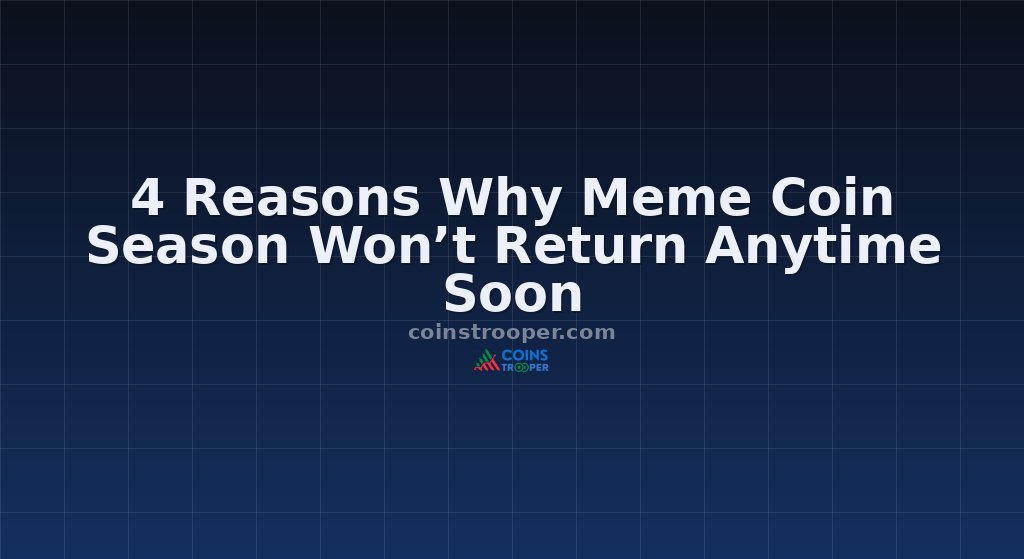 4 Reasons Why Meme Coin Season Won’t Return Anytime Soon