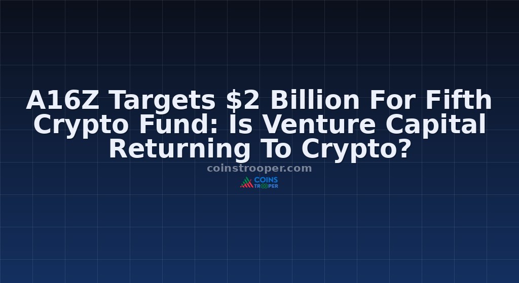 A16Z Targets $2 Billion For Fifth Crypto Fund: Is Venture Capital Returning To Crypto?