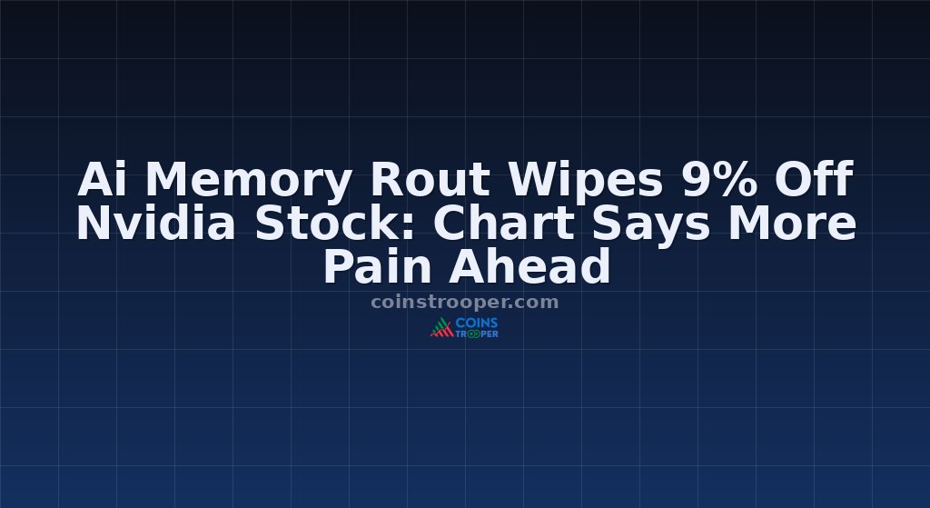 Ai Memory Rout Wipes 9% Off Nvidia Stock: Chart Says More Pain Ahead