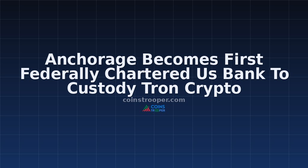 Anchorage Becomes First Federally Chartered Us Bank To Custody Tron Crypto
