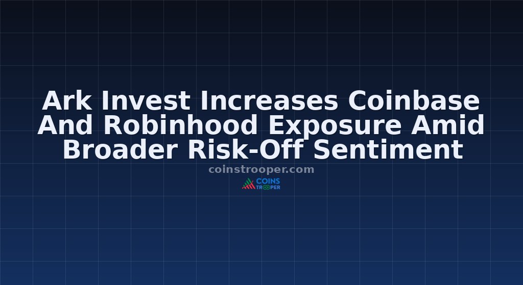 Ark Invest Increases Coinbase And Robinhood Exposure Amid Broader Risk-Off Sentiment