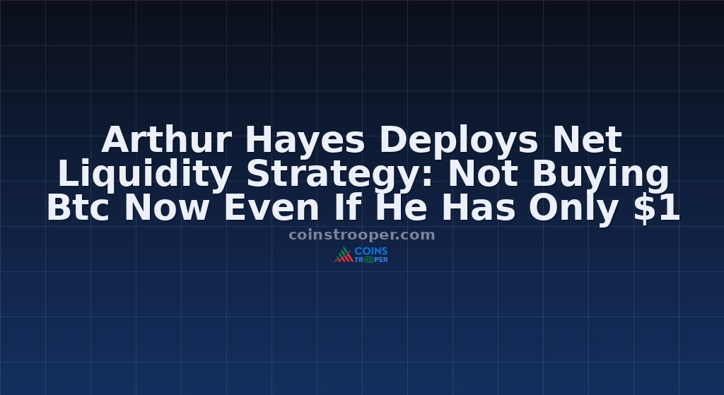 Arthur Hayes Deploys Net Liquidity Strategy: Not Buying Btc Now Even If He Has Only $1