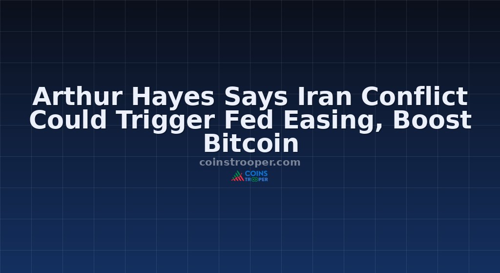 Arthur Hayes Says Iran Conflict Could Trigger Fed Easing, Boost Bitcoin