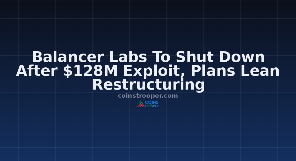 Balancer Labs To Shut Down After $128M Exploit, Plans Lean Restructuring