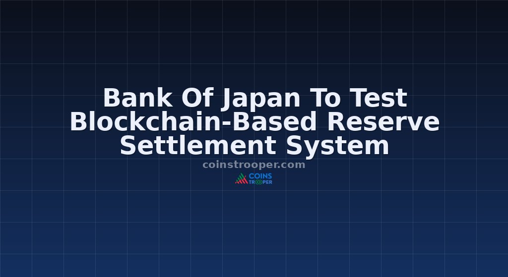 Bank Of Japan To Test Blockchain-Based Reserve Settlement System