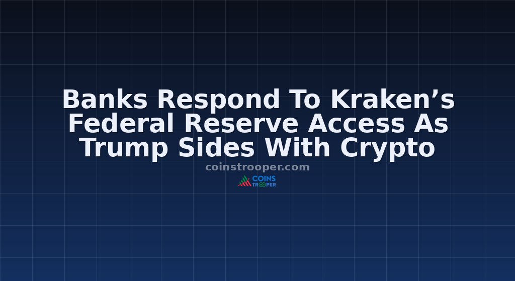 Banks Respond To Kraken’s Federal Reserve Access As Trump Sides With Crypto