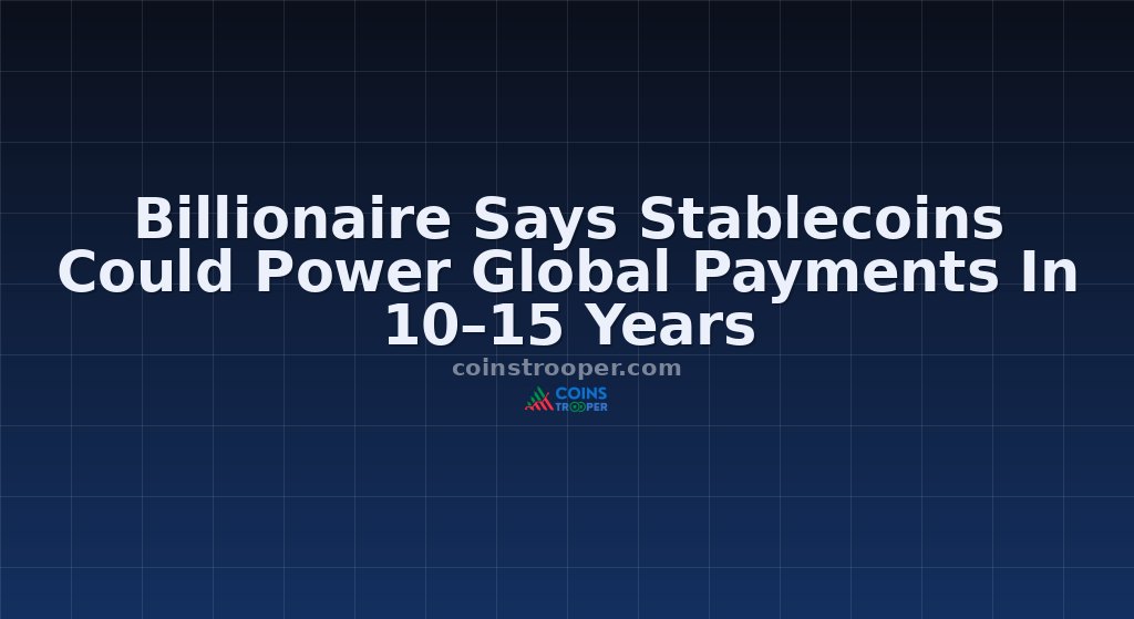 Billionaire Says Stablecoins Could Power Global Payments In 10–15 Years