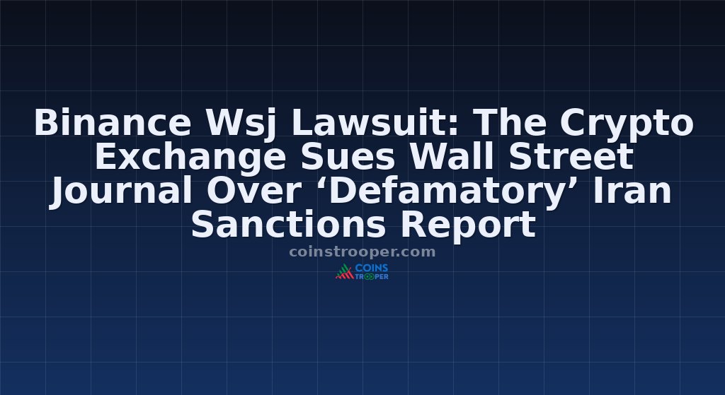 Binance Wsj Lawsuit: The Crypto Exchange Sues Wall Street Journal Over ‘Defamatory’ Iran Sanctions Report