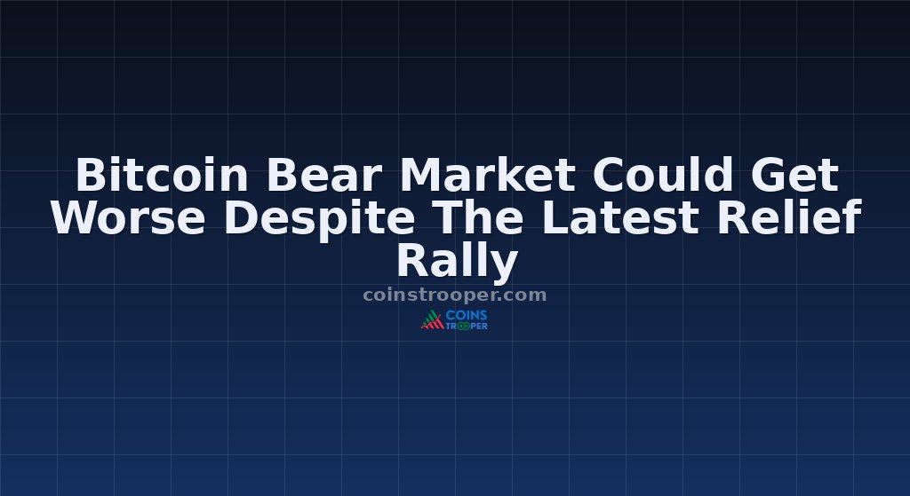 Bitcoin Bear Market Could Get Worse Despite The Latest Relief Rally