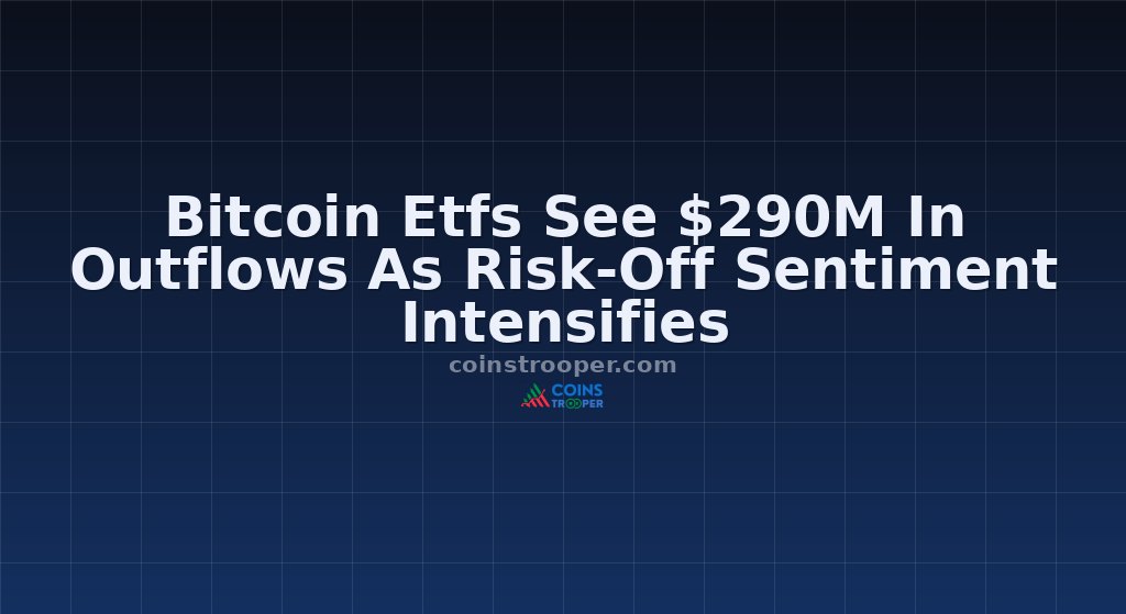 Bitcoin Etfs See $290M In Outflows As Risk-Off Sentiment Intensifies