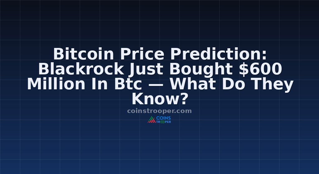 Bitcoin Price Prediction: Blackrock Just Bought $600 Million In Btc — What Do They Know?