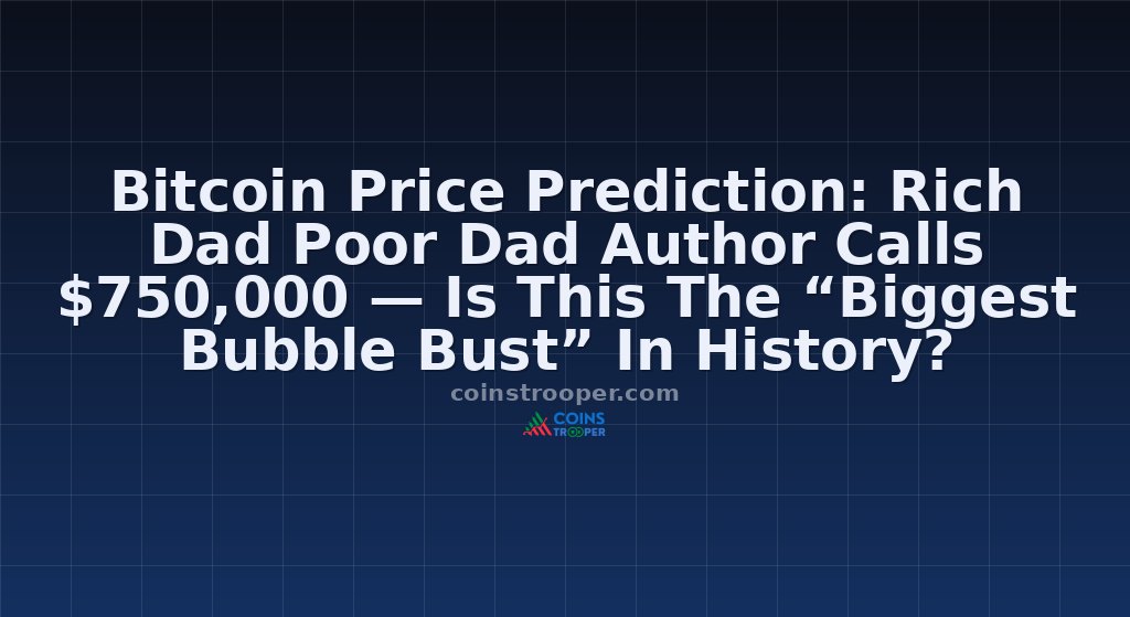 Bitcoin Price Prediction: Rich Dad Poor Dad Author Calls $750,000 — Is This The “Biggest Bubble Bust” In History?