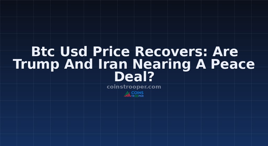 Btc Usd Price Recovers: Are Trump And Iran Nearing A Peace Deal?