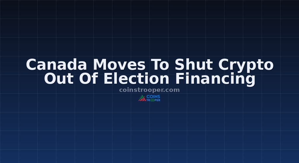 Canada Moves To Shut Crypto Out Of Election Financing