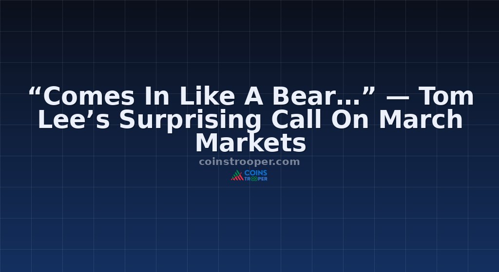 “Comes In Like A Bear…” — Tom Lee’s Surprising Call On March Markets