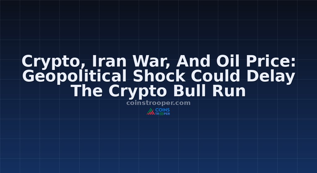 Crypto, Iran War, And Oil Price: Geopolitical Shock Could Delay The Crypto Bull Run