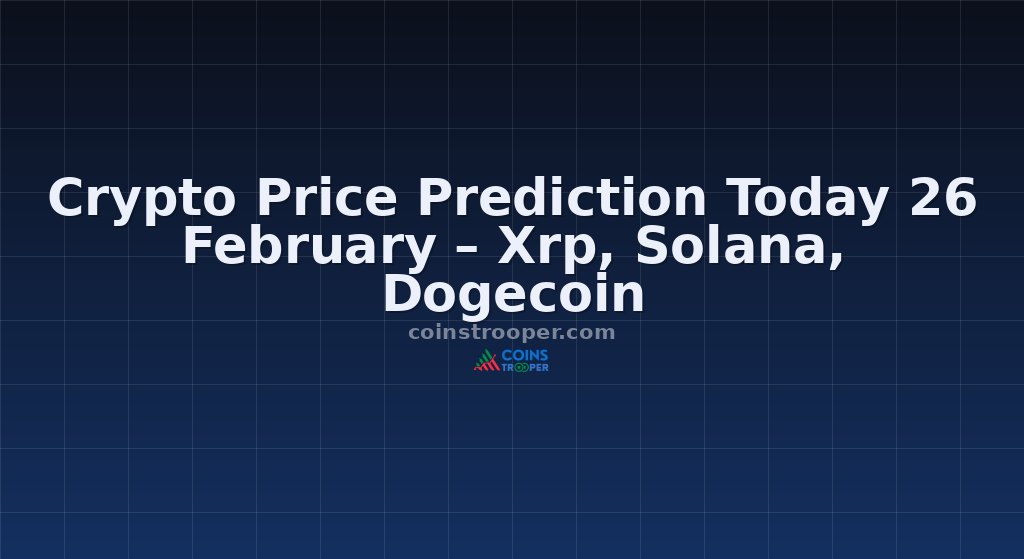 Crypto Price Prediction Today 26 February – Xrp, Solana, Dogecoin