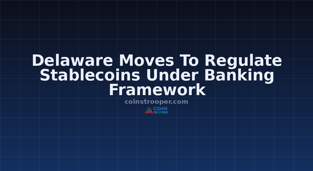 Delaware Moves To Regulate Stablecoins Under Banking Framework