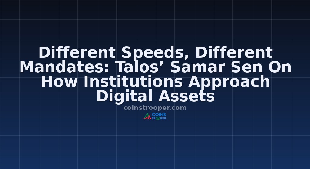 Different Speeds, Different Mandates: Talos’ Samar Sen On How Institutions Approach Digital Assets