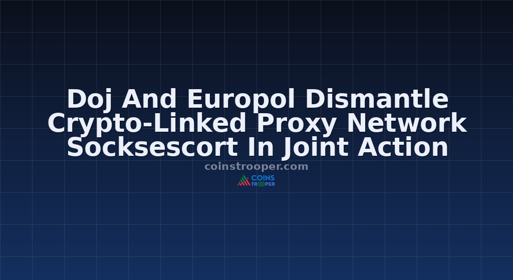 Doj And Europol Dismantle Crypto-Linked Proxy Network Socksescort In Joint Action