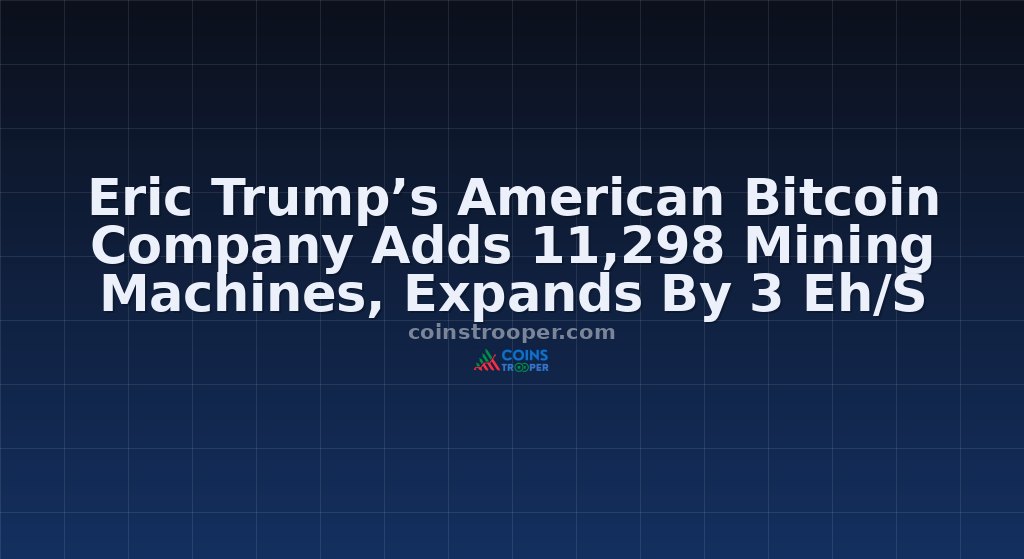 Eric Trump’s American Bitcoin Company Adds 11,298 Mining Machines, Expands By 3 Eh/S