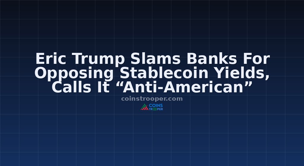 Eric Trump Slams Banks For Opposing Stablecoin Yields, Calls It “Anti-American”