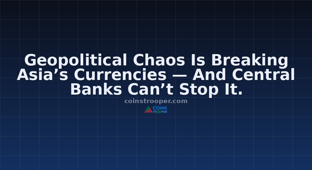 Geopolitical Chaos Is Breaking Asia’s Currencies — And Central Banks Can’t Stop It.