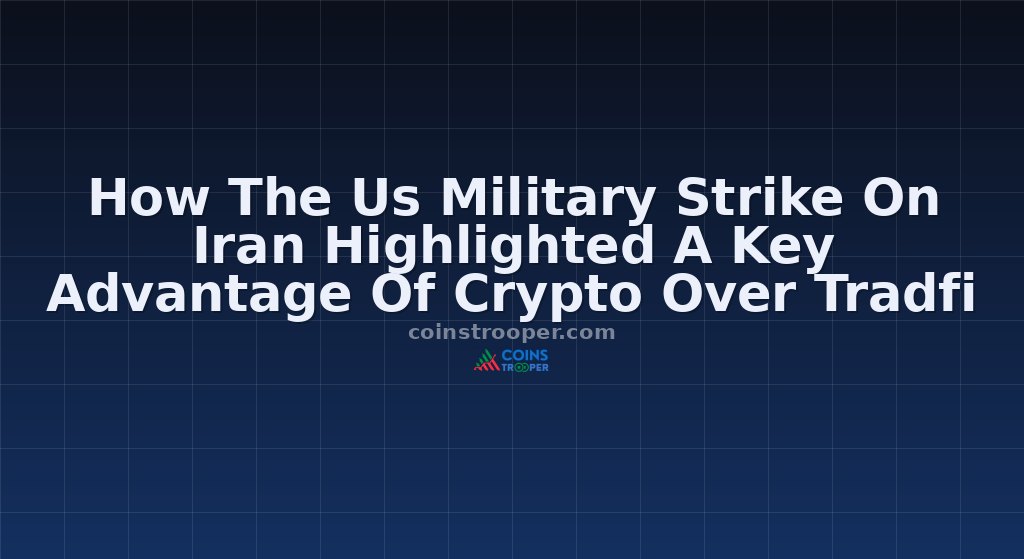 How The Us Military Strike On Iran Highlighted A Key Advantage Of Crypto Over Tradfi
