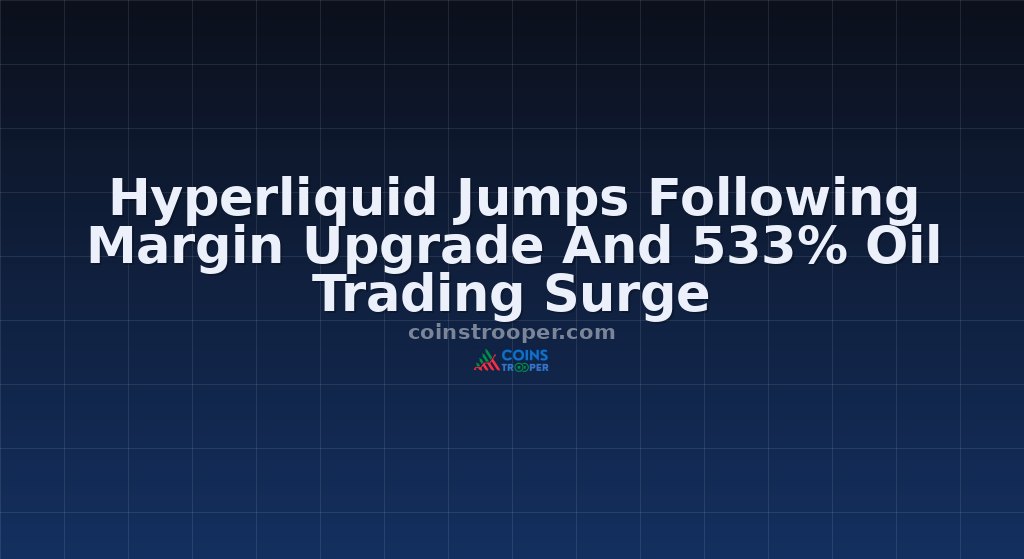 Hyperliquid Jumps Following Margin Upgrade And 533% Oil Trading Surge