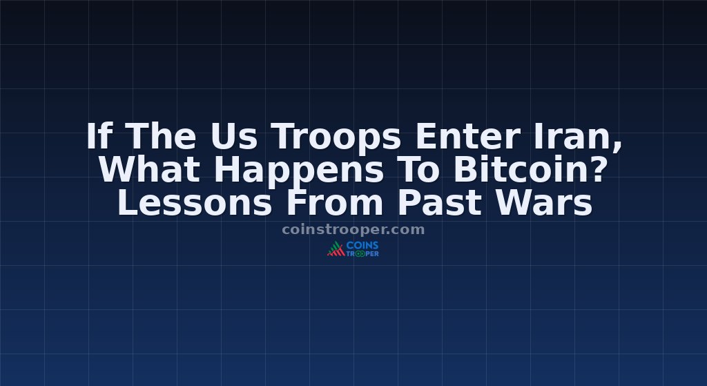 If The Us Troops Enter Iran, What Happens To Bitcoin? Lessons From Past Wars