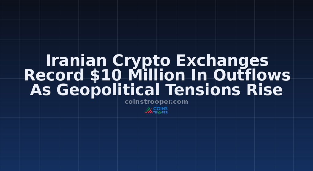 Iranian Crypto Exchanges Record $10 Million In Outflows As Geopolitical Tensions Rise