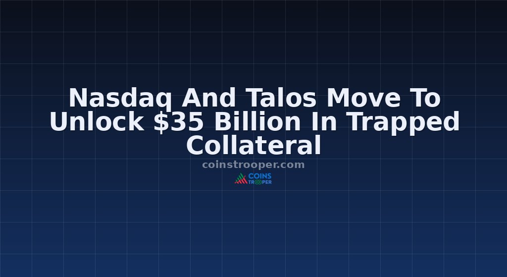 Nasdaq And Talos Move To Unlock $35 Billion In Trapped Collateral