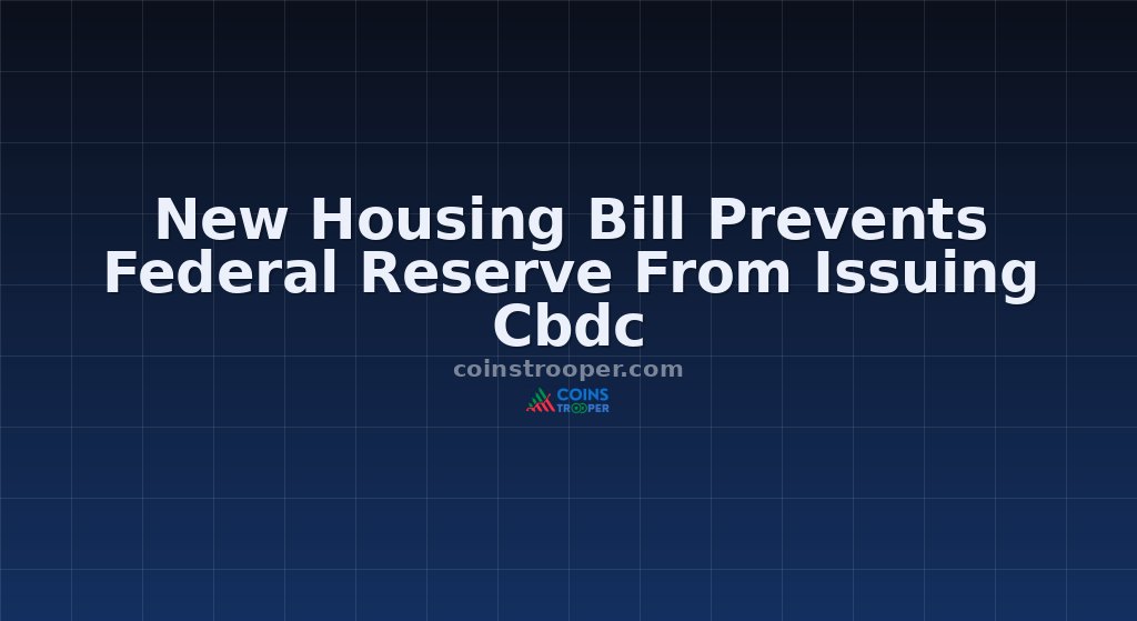 New Housing Bill Prevents Federal Reserve From Issuing Cbdc