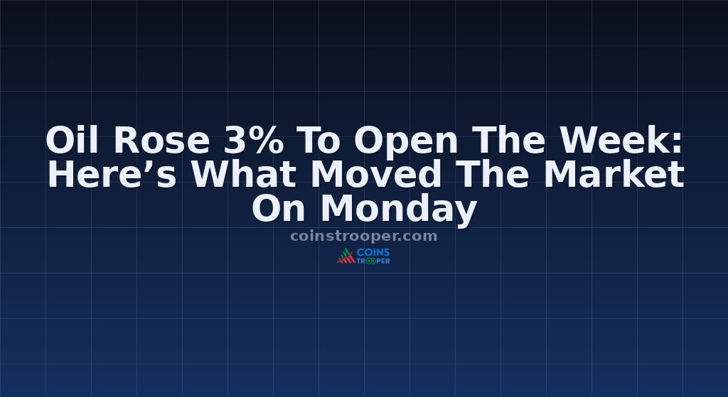Oil Rose 3% To Open The Week: Here’s What Moved The Market On Monday