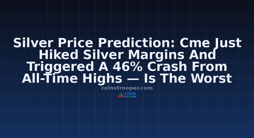 Silver Price Prediction: Cme Just Hiked Silver Margins And Triggered A 46% Crash From All-Time Highs — Is The Worst Over?