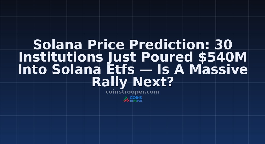 Solana Price Prediction: 30 Institutions Just Poured $540M Into Solana Etfs — Is A Massive Rally Next?