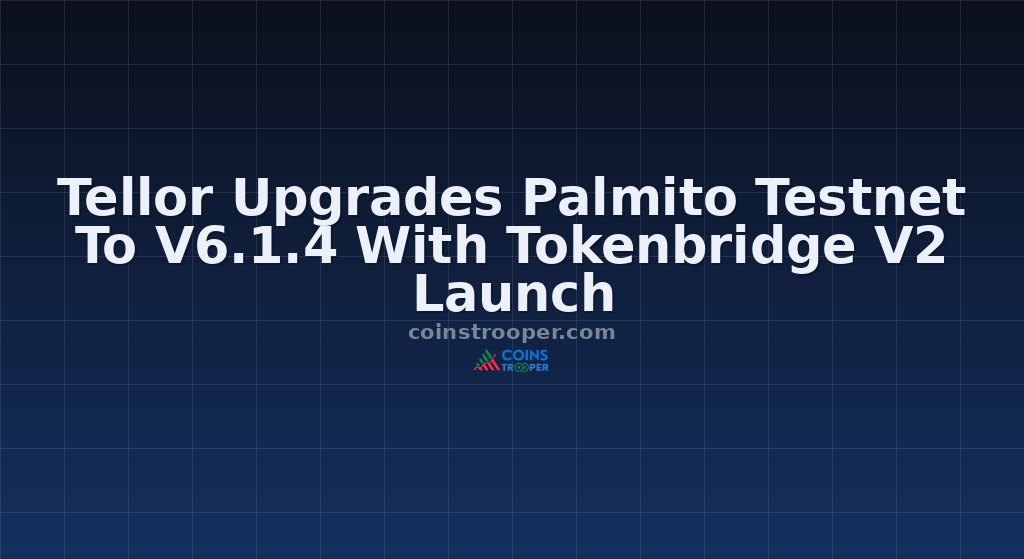 Tellor Upgrades Palmito Testnet To V6.1.4 With Tokenbridge V2 Launch